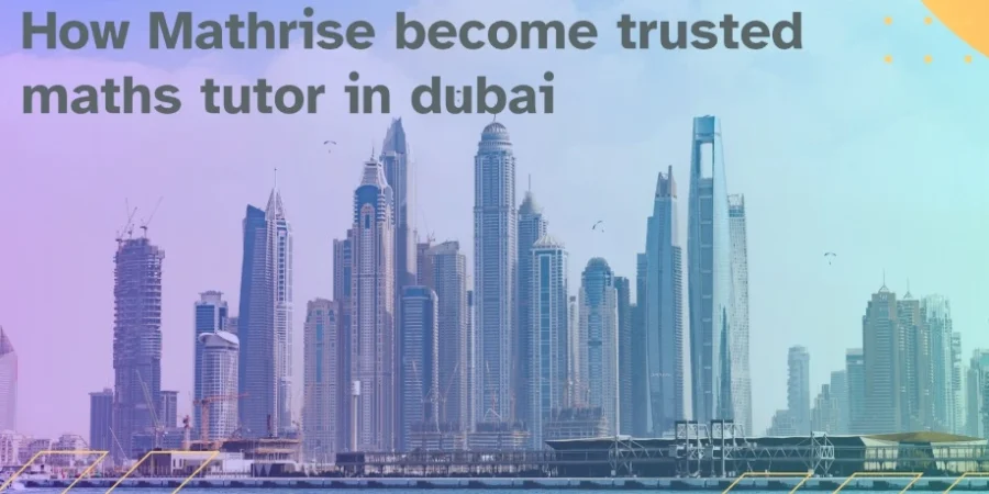 Mathrise Earned Its Spot as Dubai's Reliable Maths Tutor in Dubai